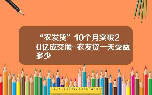 “农发贷”10个月突破20亿成交额-农发贷一天受益多少
