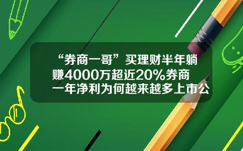“券商一哥”买理财半年躺赚4000万超近20%券商一年净利为何越来越多上市公司热衷买理财-上市公司买理财