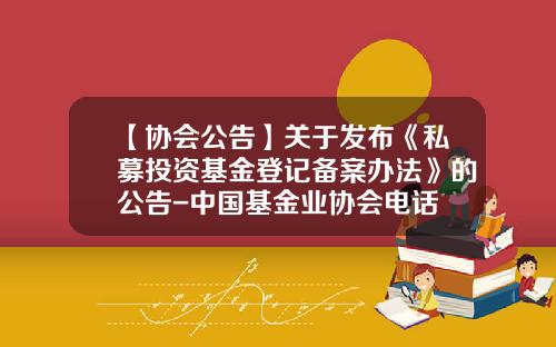 【协会公告】关于发布《私募投资基金登记备案办法》的公告-中国基金业协会电话