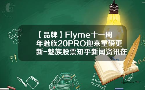 【品牌】Flyme十一周年魅族20PRO迎来重磅更新-魅族股票知乎新闻资讯在哪