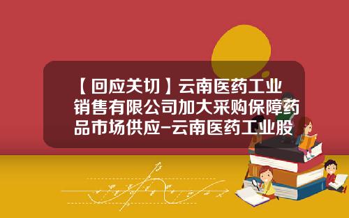 【回应关切】云南医药工业销售有限公司加大采购保障药品市场供应-云南医药工业股份有限公司