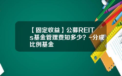 【固定收益】公募REITs基金管理费知多少？-分成比例基金