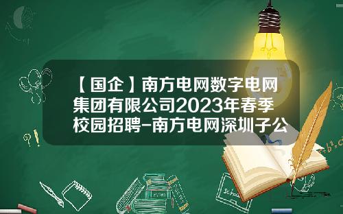 【国企】南方电网数字电网集团有限公司2023年春季校园招聘-南方电网深圳子公司