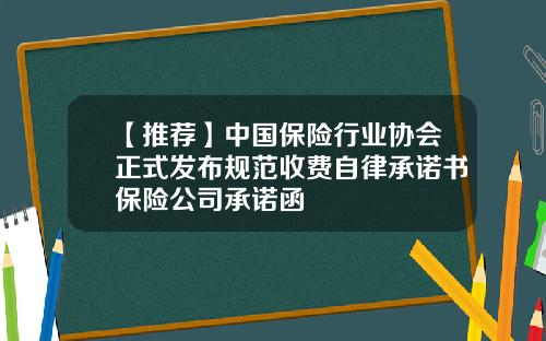 【推荐】中国保险行业协会正式发布规范收费自律承诺书保险公司承诺函