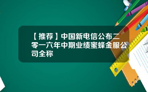 【推荐】中国新电信公布二零一六年中期业绩蜜蜂金服公司全称