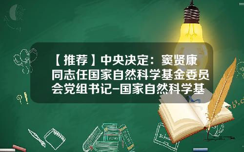 【推荐】中央决定：窦贤康同志任国家自然科学基金委员会党组书记-国家自然科学基金委员会