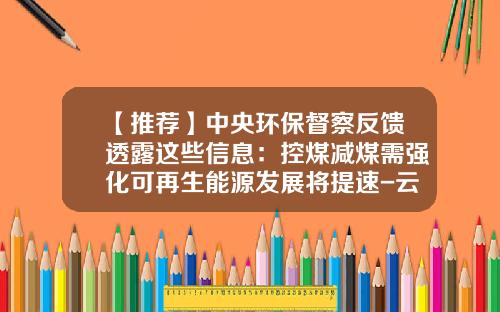 【推荐】中央环保督察反馈透露这些信息：控煤减煤需强化可再生能源发展将提速-云南云铜锌业股份有限公司地址