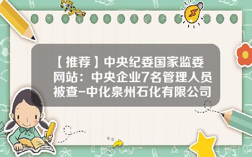 【推荐】中央纪委国家监委网站：中央企业7名管理人员被查-中化泉州石化有限公司总经理
