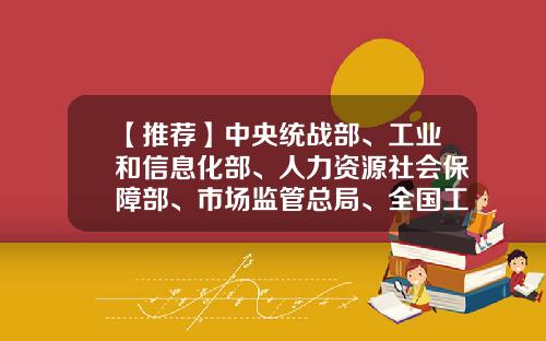 【推荐】中央统战部、工业和信息化部、人力资源社会保障部、市场监管总局、全国工商联关于表彰第五届全国非公有制经济人士优秀中国特色社会主义事业建设者的决定-宁波鸿翔投资有限责任公司