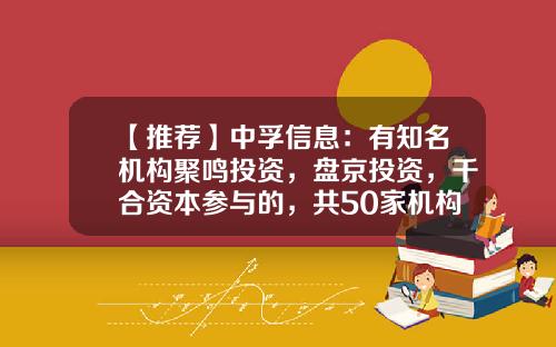 【推荐】中孚信息：有知名机构聚鸣投资，盘京投资，千合资本参与的，共50家机构于10月15日调研我司-南方睿泰基金