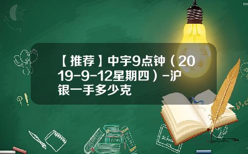 【推荐】中宇9点钟（2019-9-12星期四）-沪银一手多少克