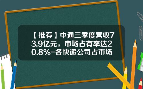【推荐】中通三季度营收73.9亿元，市场占有率达20.8%-各快递公司占市场份额