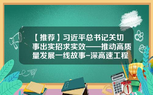 【推荐】习近平总书记关切事出实招求实效——推动高质量发展一线故事-深高速工程顾问有限公司