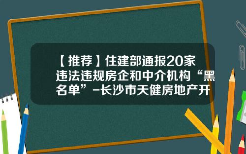 【推荐】住建部通报20家违法违规房企和中介机构“黑名单”-长沙市天健房地产开发有限公司