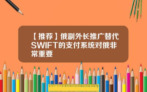【推荐】俄副外长推广替代SWIFT的支付系统对俄非常重要