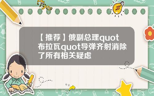 【推荐】俄副总理quot布拉瓦quot导弹齐射消除了所有相关疑虑