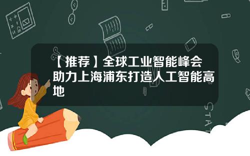 【推荐】全球工业智能峰会助力上海浦东打造人工智能高地