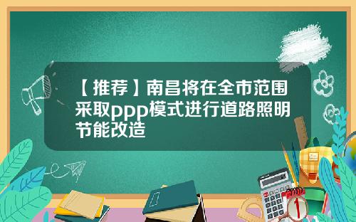【推荐】南昌将在全市范围采取ppp模式进行道路照明节能改造