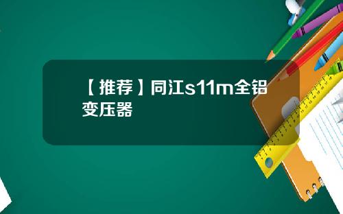 【推荐】同江s11m全铝变压器
