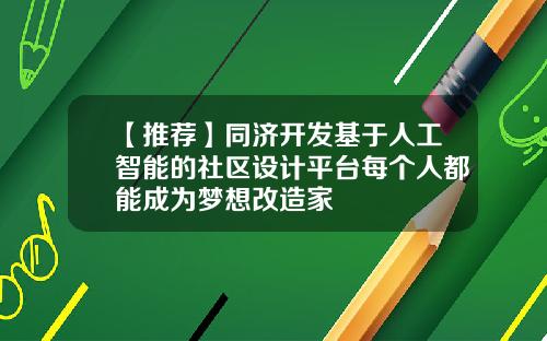 【推荐】同济开发基于人工智能的社区设计平台每个人都能成为梦想改造家