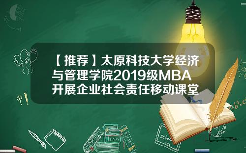 【推荐】太原科技大学经济与管理学院2019级MBA开展企业社会责任移动课堂