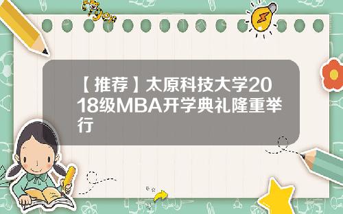 【推荐】太原科技大学2018级MBA开学典礼隆重举行