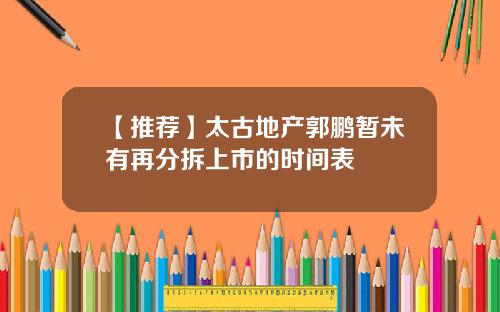 【推荐】太古地产郭鹏暂未有再分拆上市的时间表