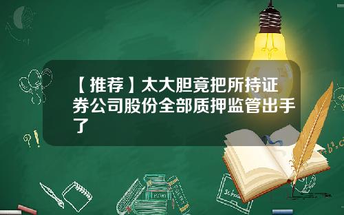 【推荐】太大胆竟把所持证券公司股份全部质押监管出手了