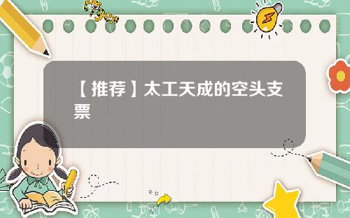 【推荐】太工天成的空头支票