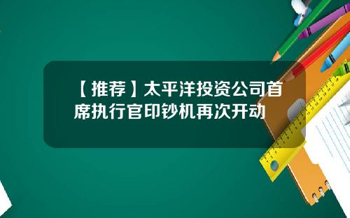 【推荐】太平洋投资公司首席执行官印钞机再次开动