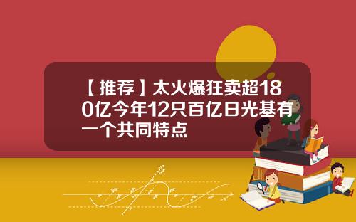 【推荐】太火爆狂卖超180亿今年12只百亿日光基有一个共同特点