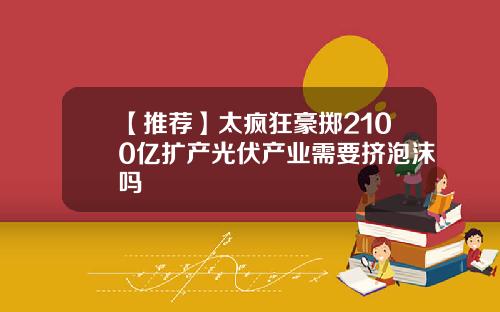 【推荐】太疯狂豪掷2100亿扩产光伏产业需要挤泡沫吗