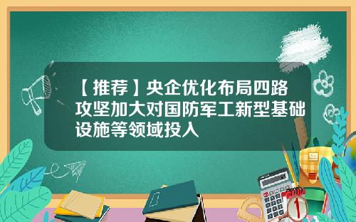 【推荐】央企优化布局四路攻坚加大对国防军工新型基础设施等领域投入