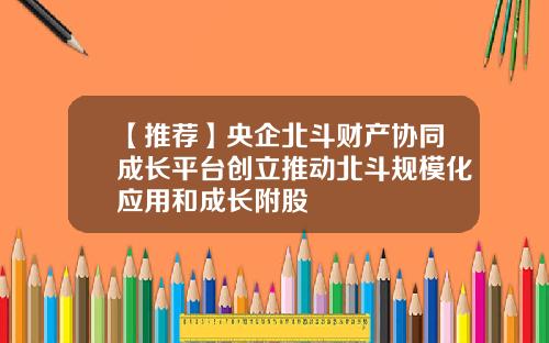 【推荐】央企北斗财产协同成长平台创立推动北斗规模化应用和成长附股