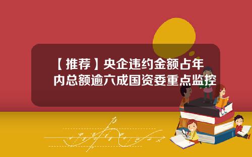 【推荐】央企违约金额占年内总额逾六成国资委重点监控