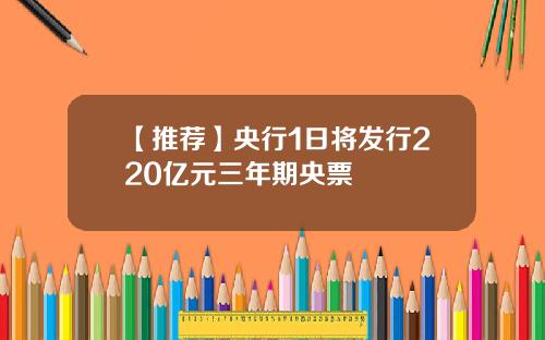 【推荐】央行1日将发行220亿元三年期央票