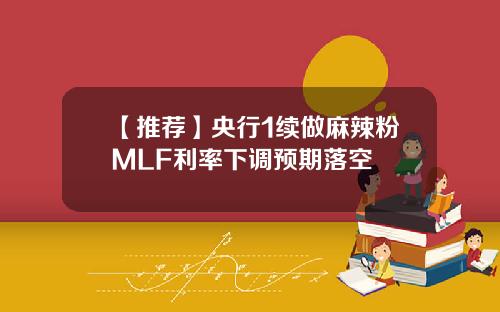【推荐】央行1续做麻辣粉MLF利率下调预期落空