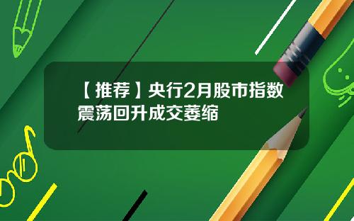 【推荐】央行2月股市指数震荡回升成交萎缩