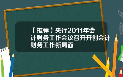 【推荐】央行2011年会计财务工作会议召开开创会计财务工作新局面