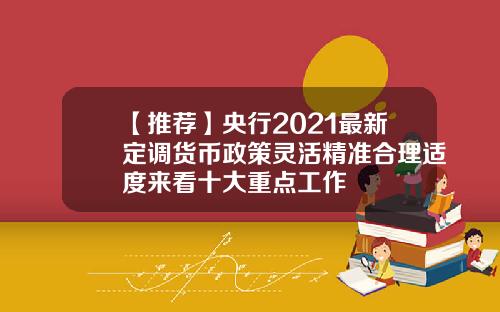 【推荐】央行2021最新定调货币政策灵活精准合理适度来看十大重点工作