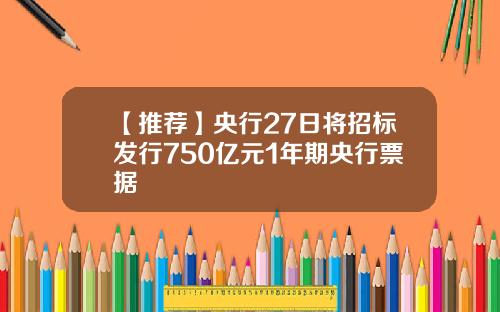 【推荐】央行27日将招标发行750亿元1年期央行票据