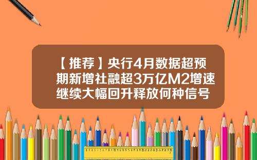 【推荐】央行4月数据超预期新增社融超3万亿M2增速继续大幅回升释放何种信号