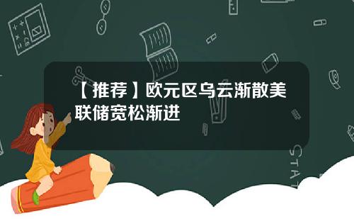 【推荐】欧元区乌云渐散美联储宽松渐进