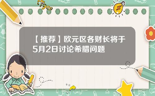 【推荐】欧元区各财长将于5月2日讨论希腊问题