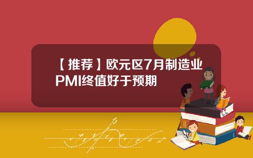 【推荐】欧元区7月制造业PMI终值好于预期