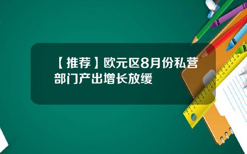 【推荐】欧元区8月份私营部门产出增长放缓