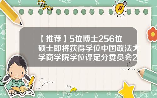 【推荐】5位博士256位硕士即将获得学位中国政法大学商学院学位评定分委员会2