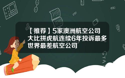 【推荐】5家澳洲航空公司大比拼虎航连续6年投诉最多世界最差航空公司