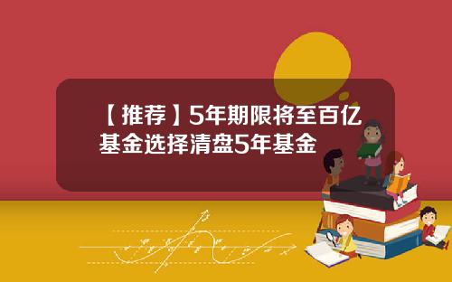 【推荐】5年期限将至百亿基金选择清盘5年基金