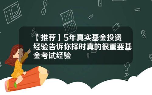 【推荐】5年真实基金投资经验告诉你择时真的很重要基金考试经验